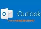 outlook在国内好用吗？国内手机可以注册吗？